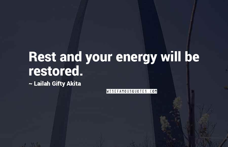 Lailah Gifty Akita Quotes: Rest and your energy will be restored.