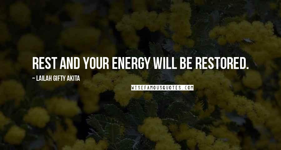 Lailah Gifty Akita Quotes: Rest and your energy will be restored.