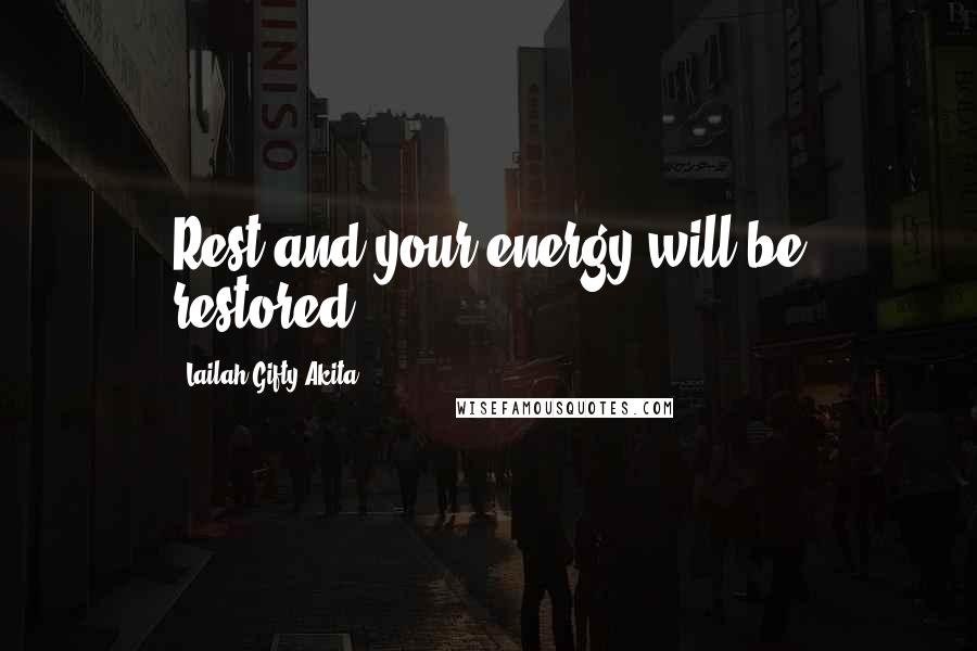 Lailah Gifty Akita Quotes: Rest and your energy will be restored.