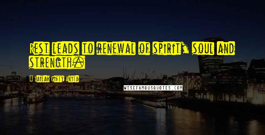 Lailah Gifty Akita Quotes: Rest leads to renewal of spirit, soul and strength.