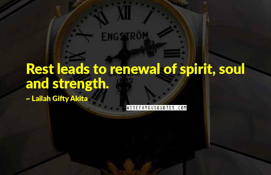 Lailah Gifty Akita Quotes: Rest leads to renewal of spirit, soul and strength.