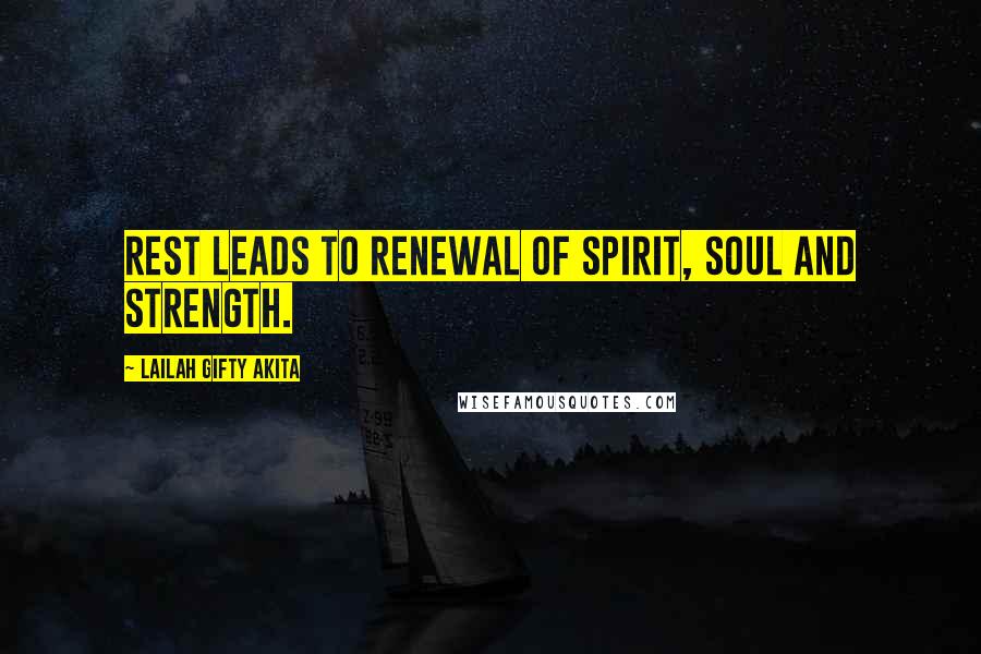 Lailah Gifty Akita Quotes: Rest leads to renewal of spirit, soul and strength.