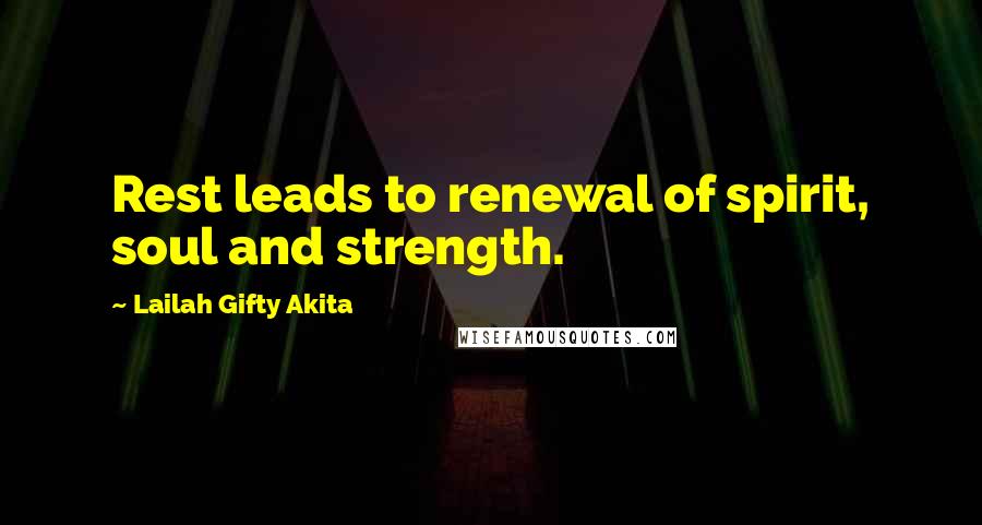 Lailah Gifty Akita Quotes: Rest leads to renewal of spirit, soul and strength.