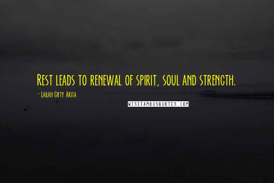 Lailah Gifty Akita Quotes: Rest leads to renewal of spirit, soul and strength.