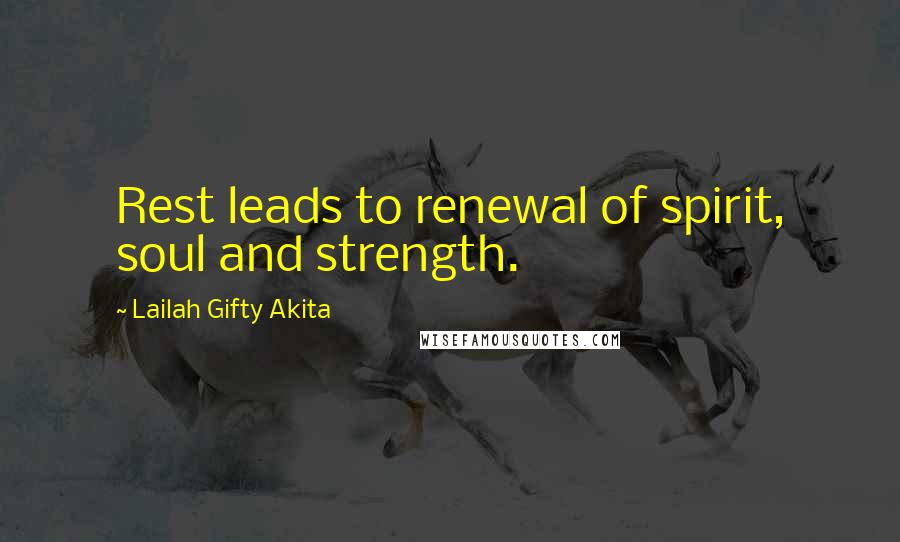 Lailah Gifty Akita Quotes: Rest leads to renewal of spirit, soul and strength.