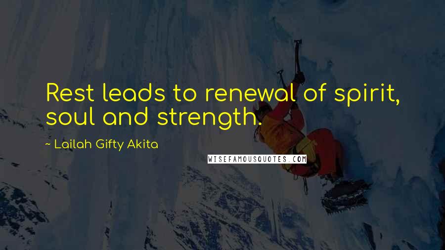 Lailah Gifty Akita Quotes: Rest leads to renewal of spirit, soul and strength.