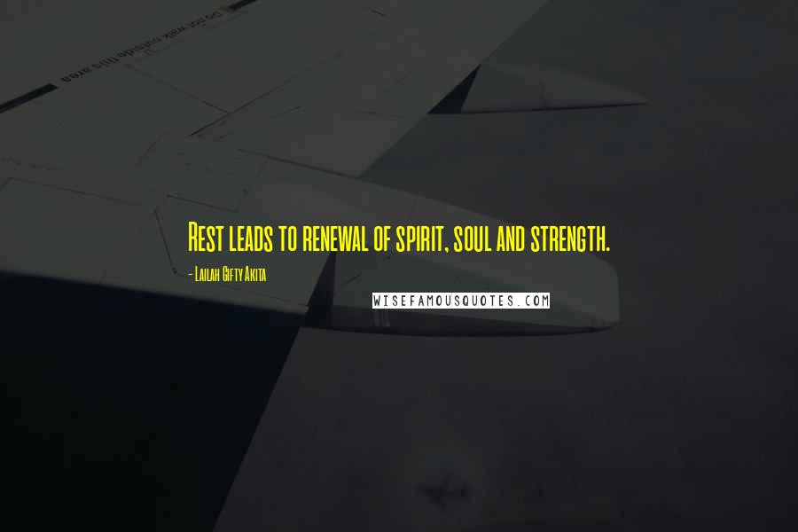 Lailah Gifty Akita Quotes: Rest leads to renewal of spirit, soul and strength.