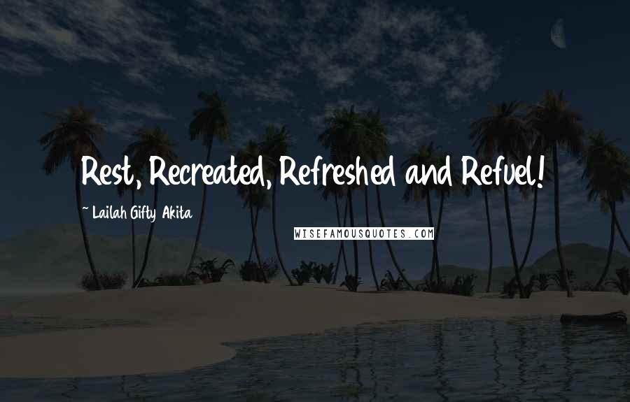 Lailah Gifty Akita Quotes: Rest, Recreated, Refreshed and Refuel!