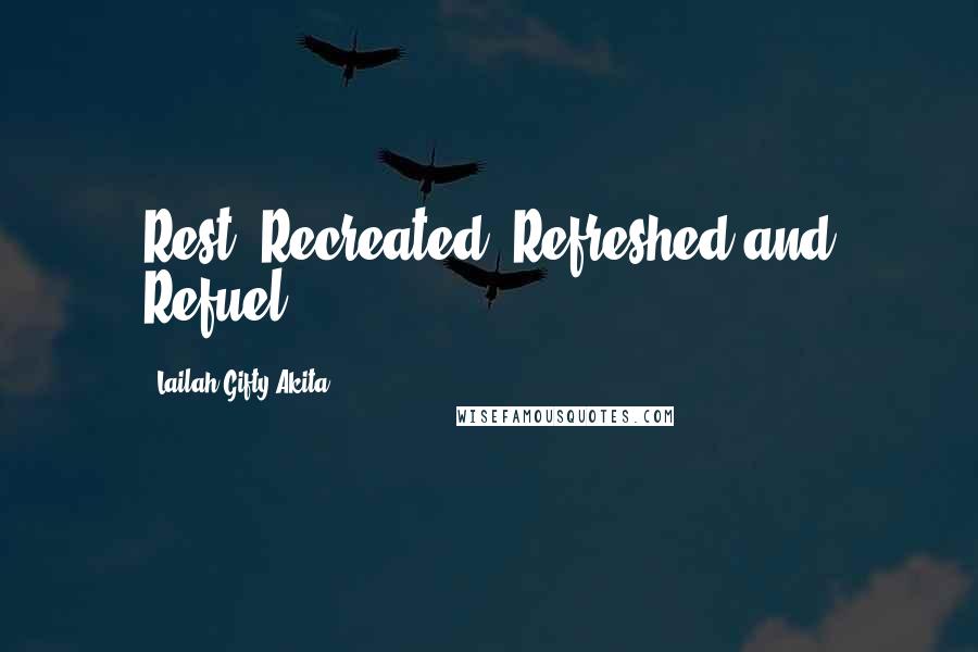 Lailah Gifty Akita Quotes: Rest, Recreated, Refreshed and Refuel!