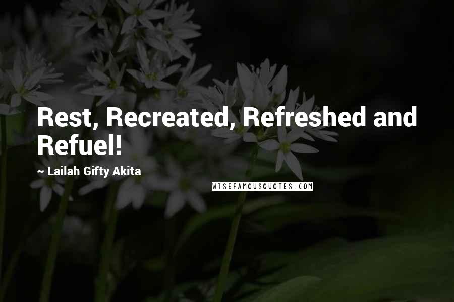 Lailah Gifty Akita Quotes: Rest, Recreated, Refreshed and Refuel!