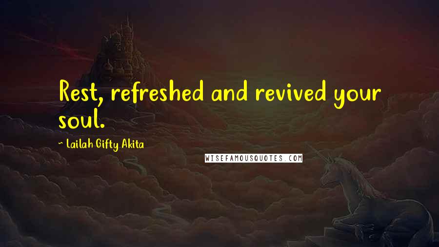 Lailah Gifty Akita Quotes: Rest, refreshed and revived your soul.