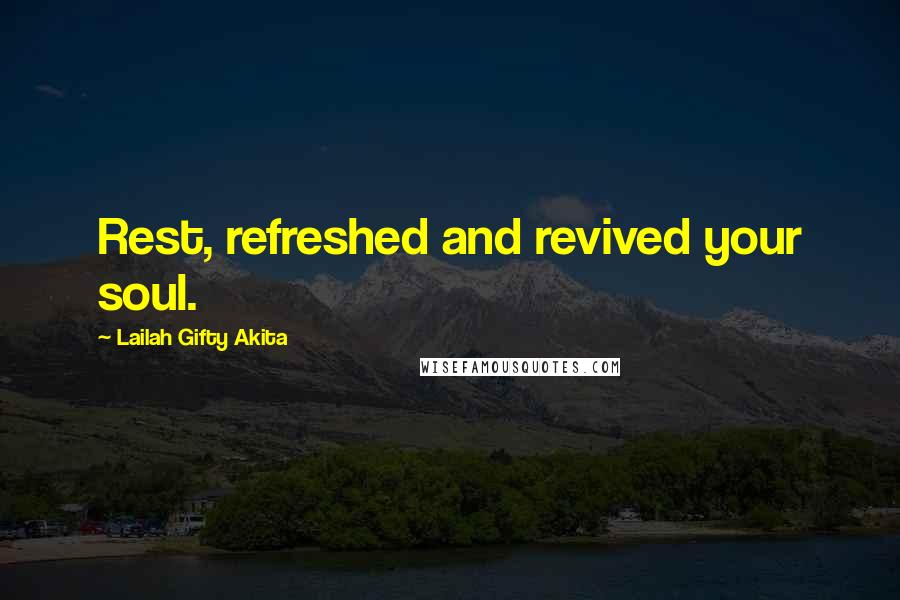 Lailah Gifty Akita Quotes: Rest, refreshed and revived your soul.