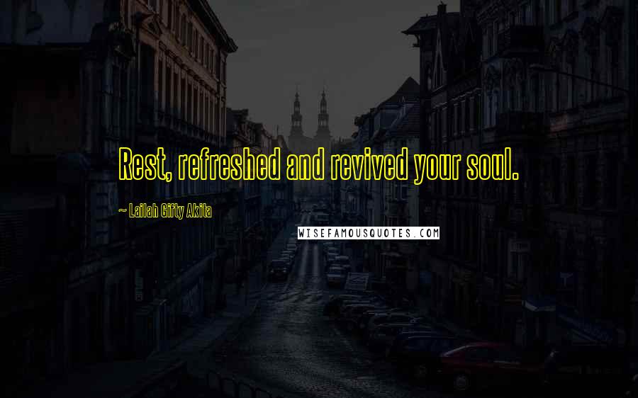 Lailah Gifty Akita Quotes: Rest, refreshed and revived your soul.