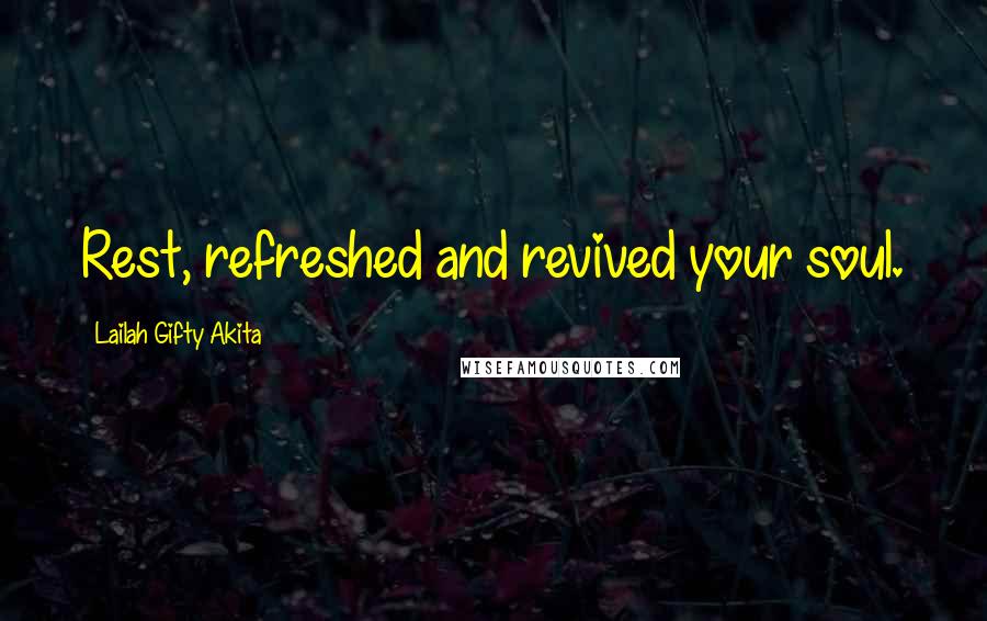 Lailah Gifty Akita Quotes: Rest, refreshed and revived your soul.