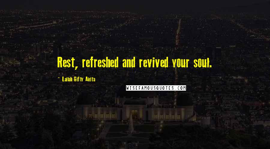 Lailah Gifty Akita Quotes: Rest, refreshed and revived your soul.