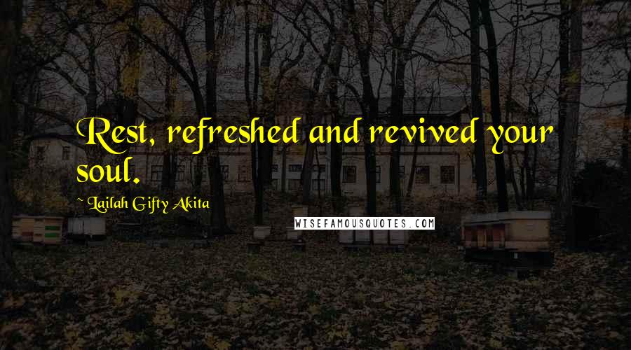 Lailah Gifty Akita Quotes: Rest, refreshed and revived your soul.