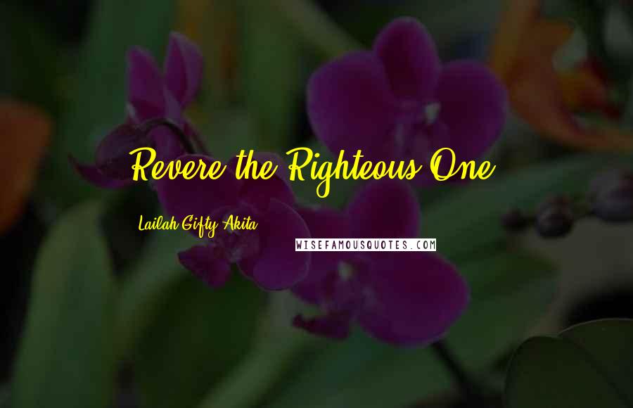 Lailah Gifty Akita Quotes: Revere the Righteous One.