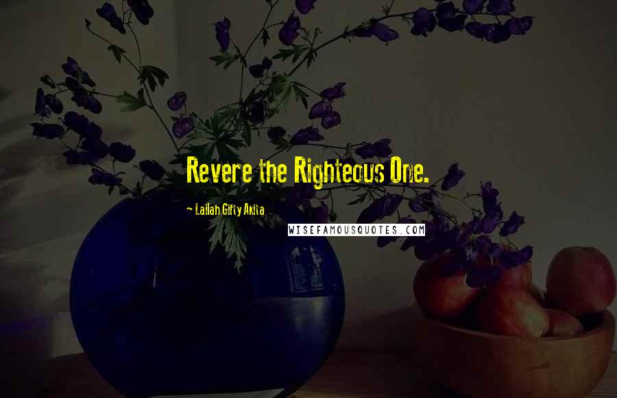 Lailah Gifty Akita Quotes: Revere the Righteous One.