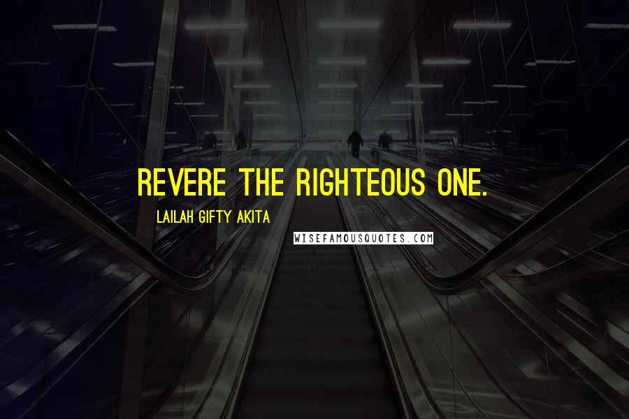 Lailah Gifty Akita Quotes: Revere the Righteous One.