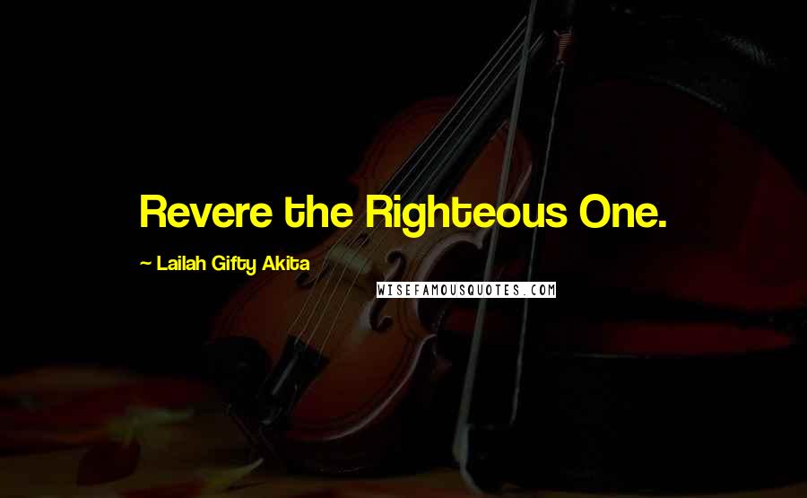 Lailah Gifty Akita Quotes: Revere the Righteous One.