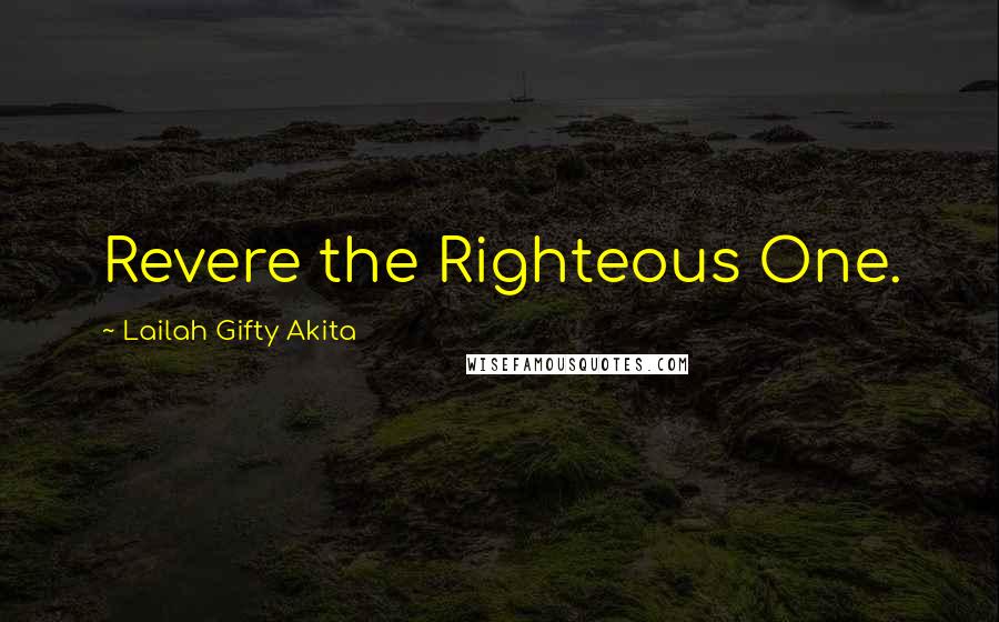 Lailah Gifty Akita Quotes: Revere the Righteous One.