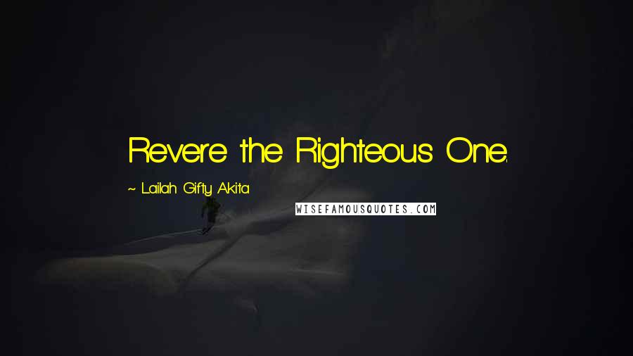 Lailah Gifty Akita Quotes: Revere the Righteous One.