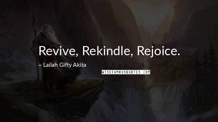 Lailah Gifty Akita Quotes: Revive, Rekindle, Rejoice.