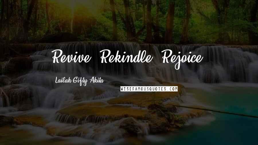 Lailah Gifty Akita Quotes: Revive, Rekindle, Rejoice.