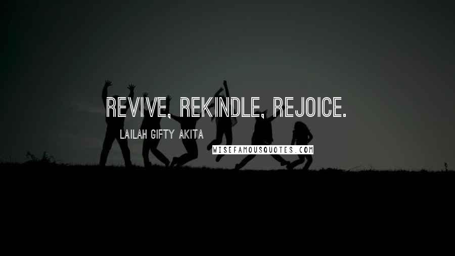 Lailah Gifty Akita Quotes: Revive, Rekindle, Rejoice.
