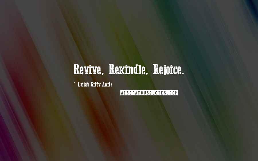 Lailah Gifty Akita Quotes: Revive, Rekindle, Rejoice.