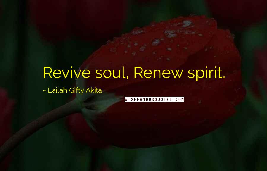 Lailah Gifty Akita Quotes: Revive soul, Renew spirit.