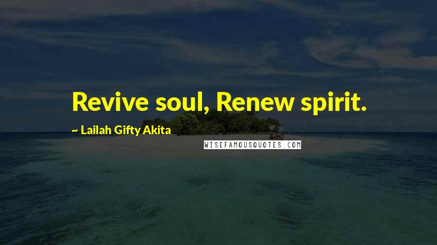 Lailah Gifty Akita Quotes: Revive soul, Renew spirit.