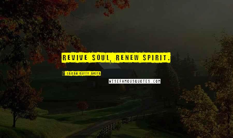 Lailah Gifty Akita Quotes: Revive soul, Renew spirit.
