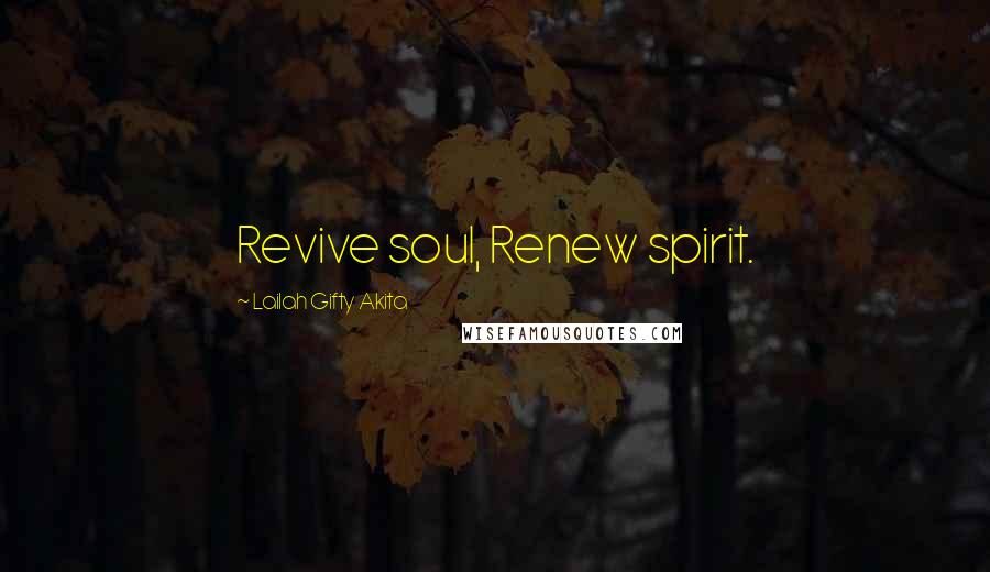 Lailah Gifty Akita Quotes: Revive soul, Renew spirit.
