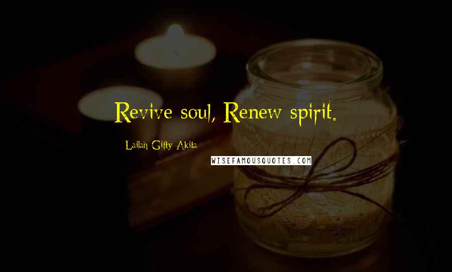Lailah Gifty Akita Quotes: Revive soul, Renew spirit.
