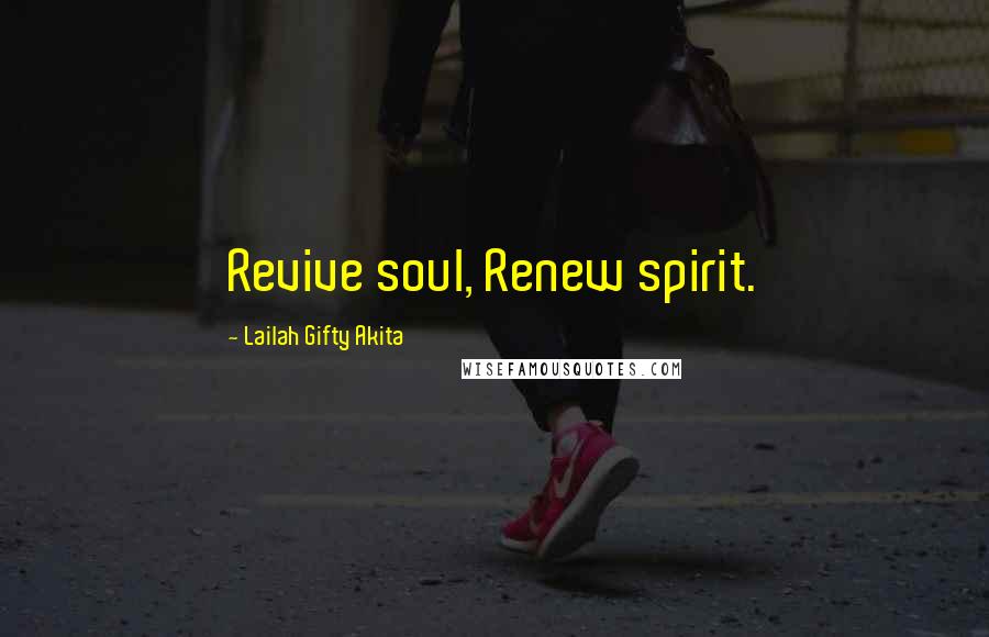 Lailah Gifty Akita Quotes: Revive soul, Renew spirit.