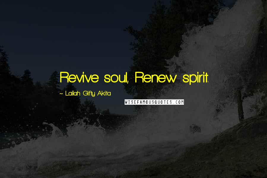 Lailah Gifty Akita Quotes: Revive soul, Renew spirit.