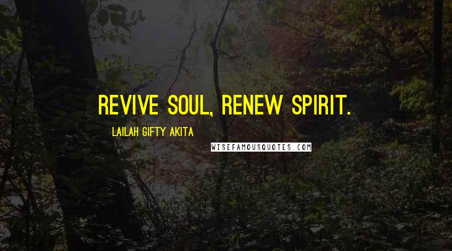 Lailah Gifty Akita Quotes: Revive soul, Renew spirit.