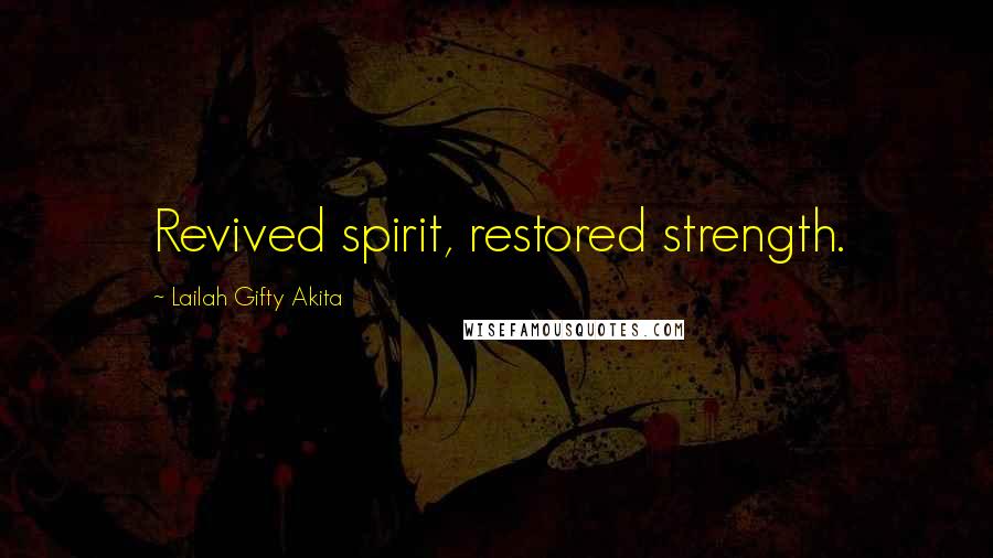 Lailah Gifty Akita Quotes: Revived spirit, restored strength.