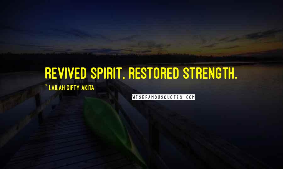 Lailah Gifty Akita Quotes: Revived spirit, restored strength.