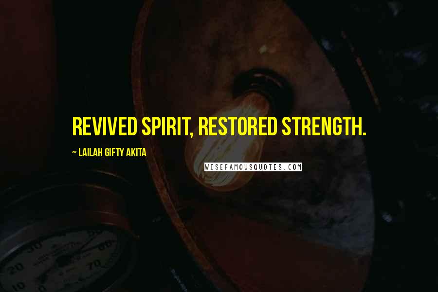 Lailah Gifty Akita Quotes: Revived spirit, restored strength.