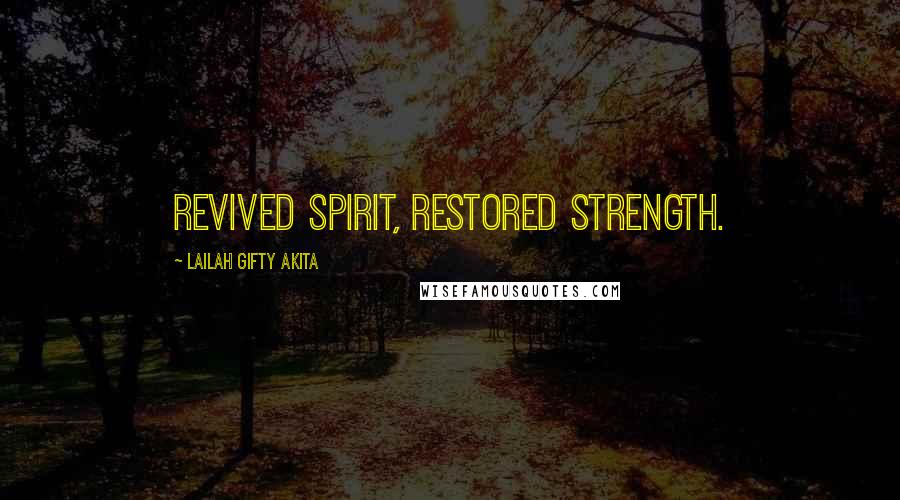 Lailah Gifty Akita Quotes: Revived spirit, restored strength.