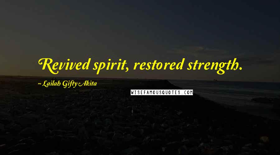Lailah Gifty Akita Quotes: Revived spirit, restored strength.