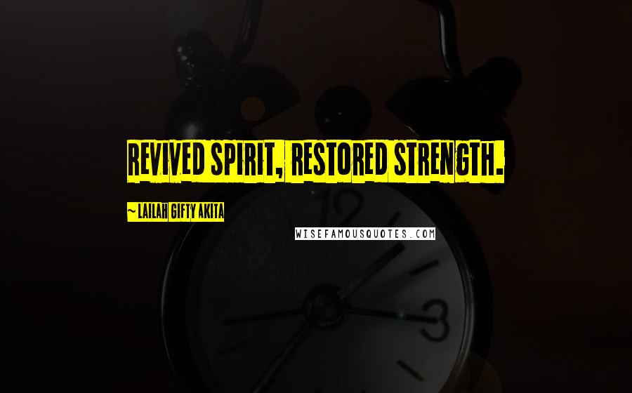 Lailah Gifty Akita Quotes: Revived spirit, restored strength.