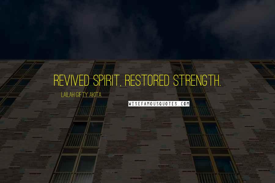 Lailah Gifty Akita Quotes: Revived spirit, restored strength.