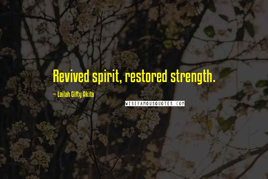 Lailah Gifty Akita Quotes: Revived spirit, restored strength.