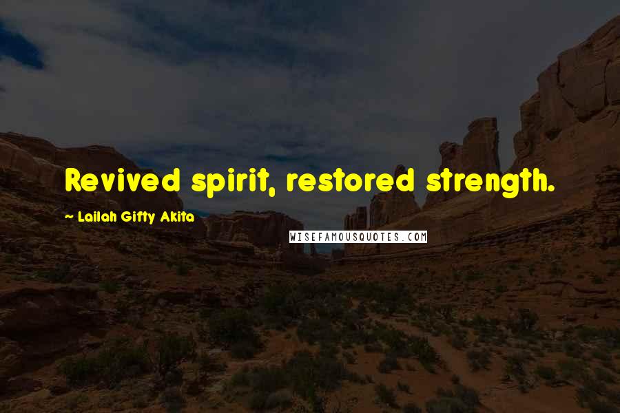 Lailah Gifty Akita Quotes: Revived spirit, restored strength.