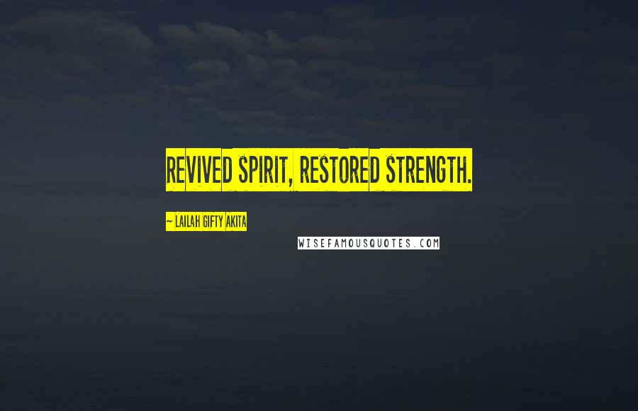 Lailah Gifty Akita Quotes: Revived spirit, restored strength.