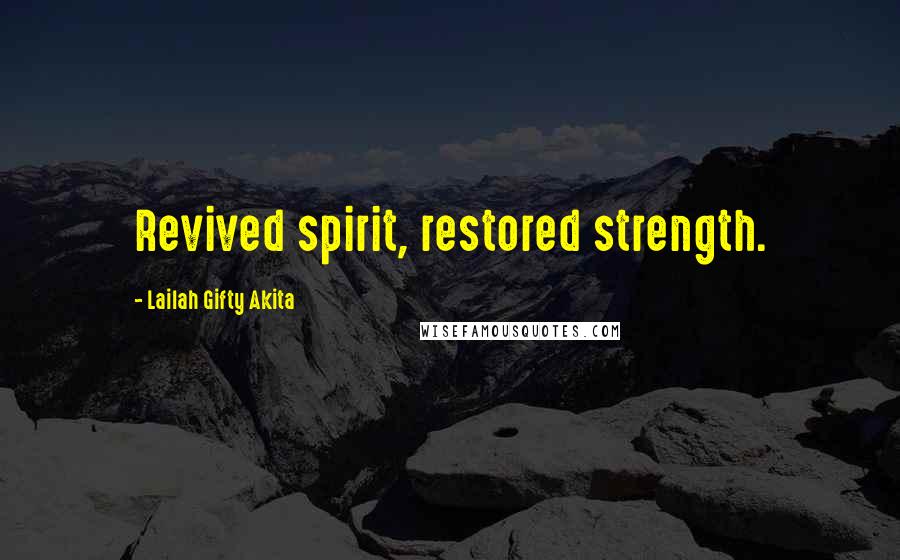 Lailah Gifty Akita Quotes: Revived spirit, restored strength.