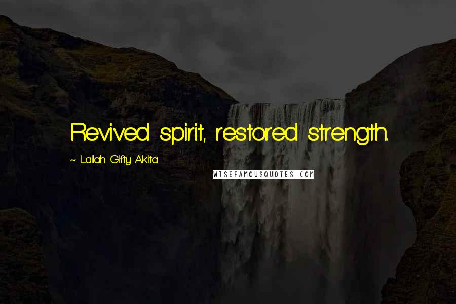 Lailah Gifty Akita Quotes: Revived spirit, restored strength.